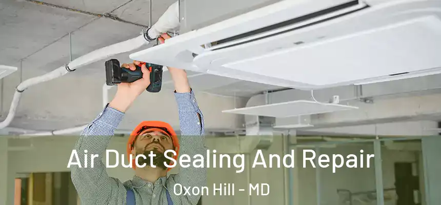  Air Duct Sealing And Repair Oxon Hill - MD