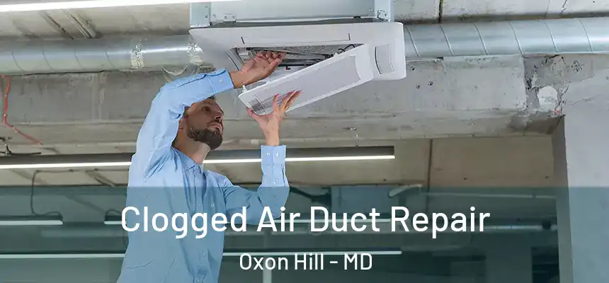  Clogged Air Duct Repair Oxon Hill - MD