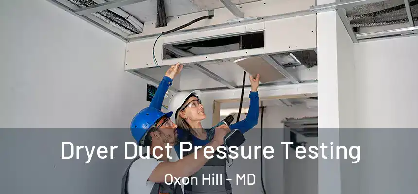  Dryer Duct Pressure Testing Oxon Hill - MD