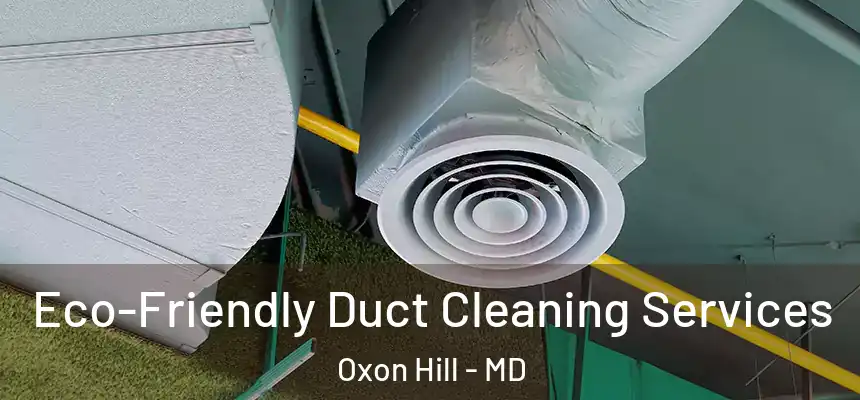  Eco-Friendly Duct Cleaning Services Oxon Hill - MD