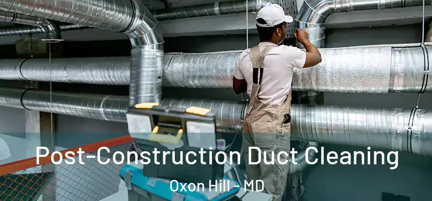  Post-Construction Duct Cleaning Oxon Hill - MD
