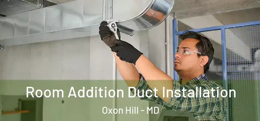 Room Addition Duct Installation Oxon Hill - MD