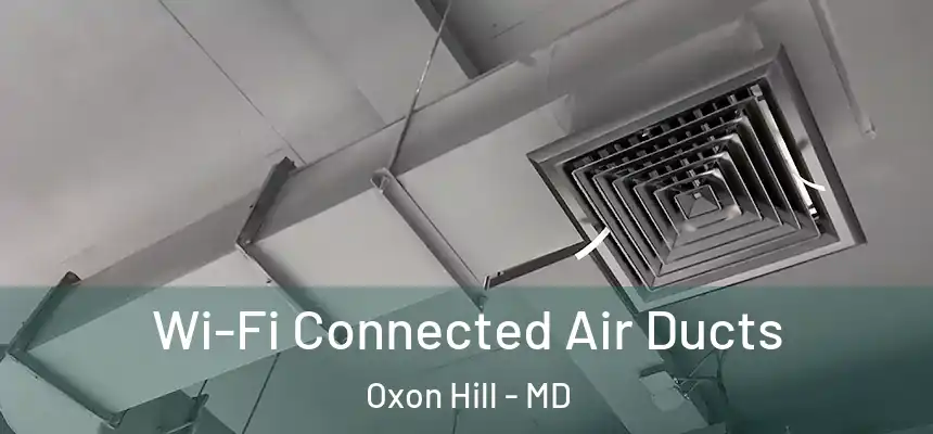  Wi-Fi Connected Air Ducts Oxon Hill - MD